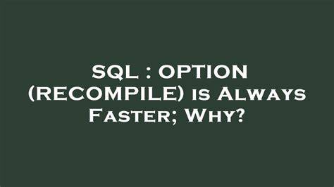 OPTION RECOMPILE is Always Faster Why