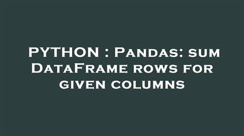 Pandas sum DataFrame rows for given columns