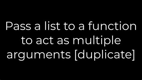 Pass a list to a function to act as multiple arguments duplicate