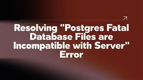 Postgres - FATAL database files are incompatible with server