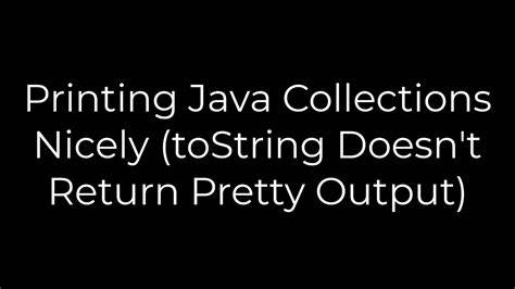 Printing Java Collections Nicely toString Doesnt Return Pretty Output