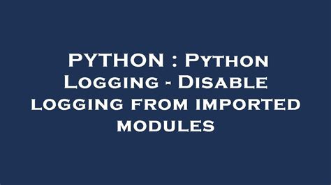 Python Logging - Disable logging from imported modules