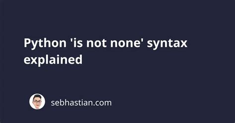 Python if x is not None or if not x is None closed