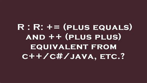 R   plus equals and  plus plus equivalent from ccjava etc