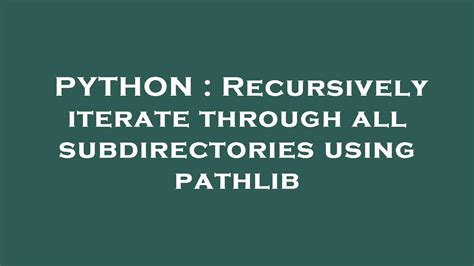 Recursively iterate through all subdirectories using pathlib