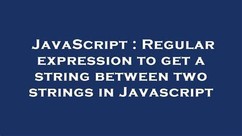 Regular expression to get a string between two strings in Javascript