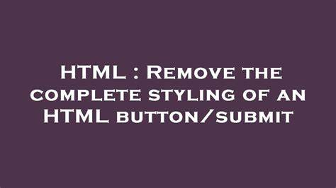 Remove the complete styling of an HTML buttonsubmit