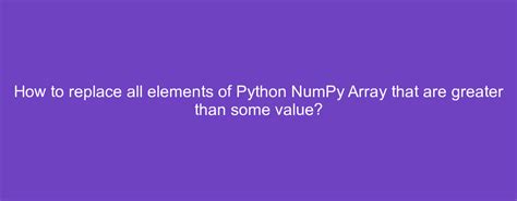 Replace all elements of NumPy array that are greater than some value