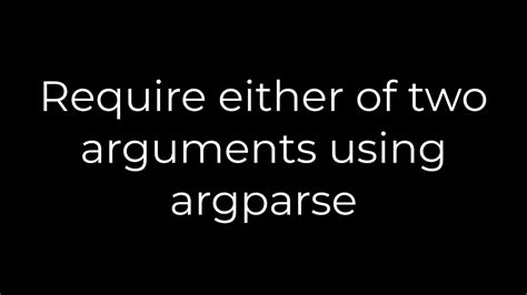 Require either of two arguments using argparse