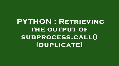 Retrieving the output of subprocesscall duplicate