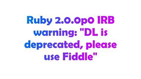 Ruby 200p0 IRB warning DL is deprecated please use Fiddle