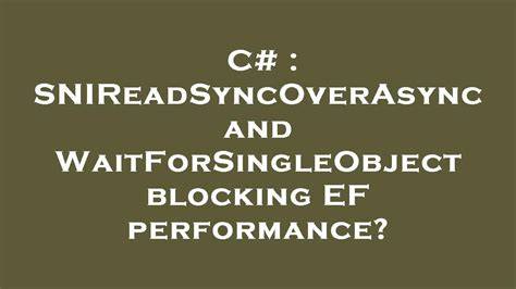 SNIReadSyncOverAsync and WaitForSingleObject blocking EF performance