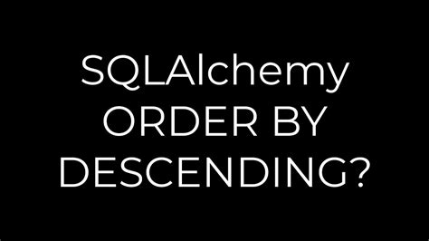 SQLAlchemy ORDER BY DESCENDING