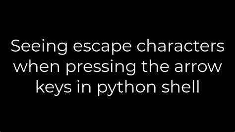 Seeing escape characters when pressing the arrow keys in python shell