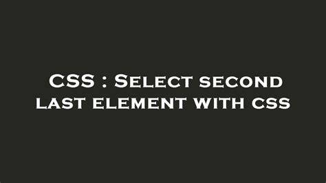 Select second last element with css