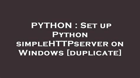 Set up Python simpleHTTPserver on Windows duplicate
