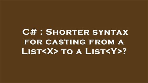 Shorter syntax for casting from a ListX to a ListY