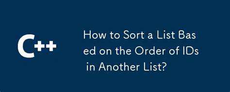 Sort a list from another list IDs