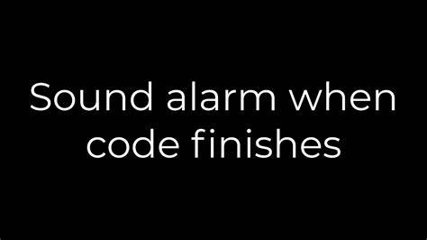 Sound alarm when code finishes