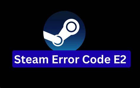 Common Causes of Steam Error Code E2