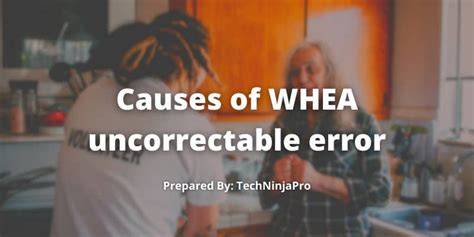 Common Causes of the WHEA Uncorrectable Error