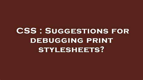 Suggestions for debugging print stylesheets