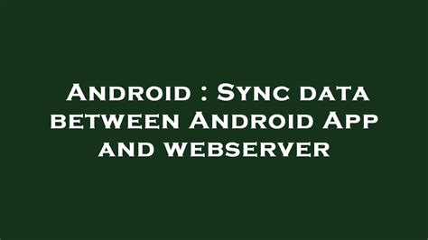Sync data between Android App and webserver closed