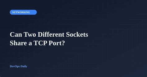 TCP can two different sockets share a port