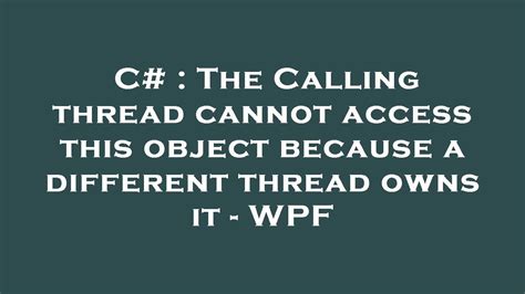 The calling thread cannot access this object because a different thread owns it