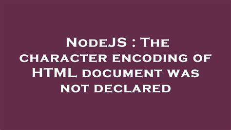 The character encoding of the HTML document was not declared