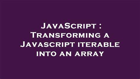 Transforming a Javascript iterable into an array