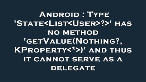 Type StateListUser has no method getValueNothing KProperty and thus it cannot serve as a delegate