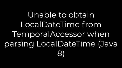 Unable to obtain LocalDateTime from TemporalAccessor when parsing LocalDateTime Java 8