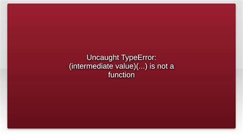 Uncaught TypeError intermediate value is not a function