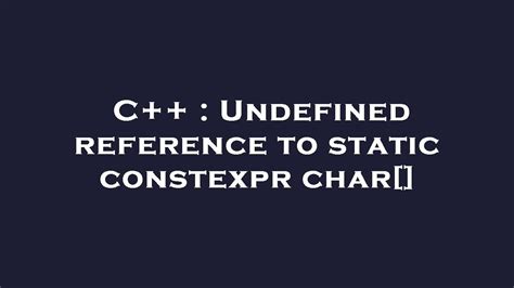 Undefined reference to static constexpr char