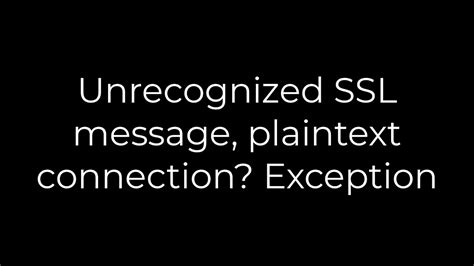 Unrecognized SSL message plaintext connection Exception