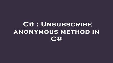 Unsubscribe anonymous method in C