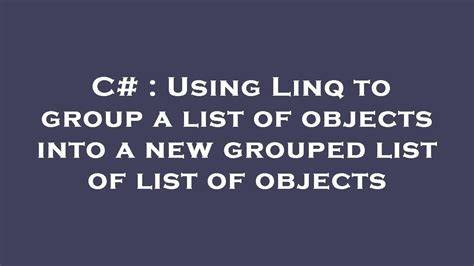 Using Linq to group a list of objects into a new grouped list of list of objects