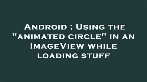 Using the animated circle in an ImageView while loading stuff