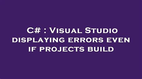 Visual Studio displaying errors even if projects build
