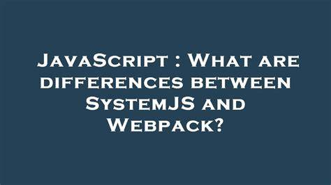 What are differences between SystemJS and Webpack