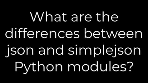 What are the differences between json and simplejson Python modules
