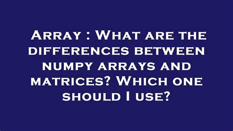 What are the differences between numpy arrays and matrices Which one should I use closed
