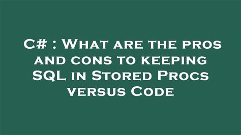 What are the pros and cons to keeping SQL in Stored Procs versus Code closed