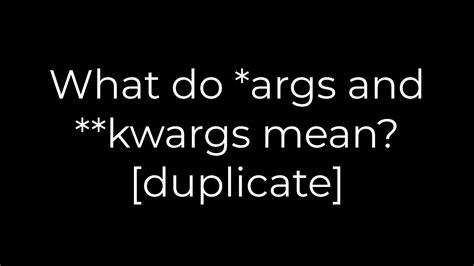 What do args and kwargs mean duplicate