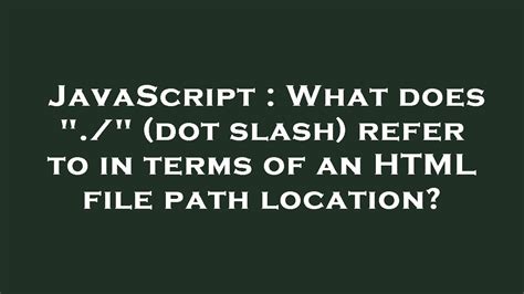 What does  dot slash refer to in terms of an HTML file path location