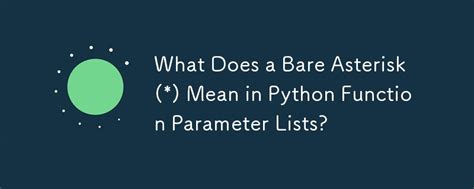 What does a bare asterisk do in a parameter list What are keyword-only parameters