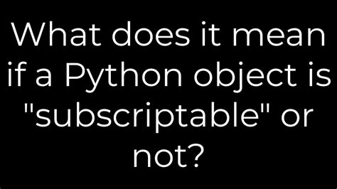 What does it mean if a Python object is subscriptable or not