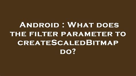 What does the filter parameter to createScaledBitmap do