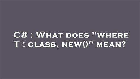 What does where T  class new mean